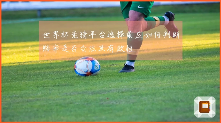 世界杯竞猜平台选择前应如何判断赔率是否合法及有效性